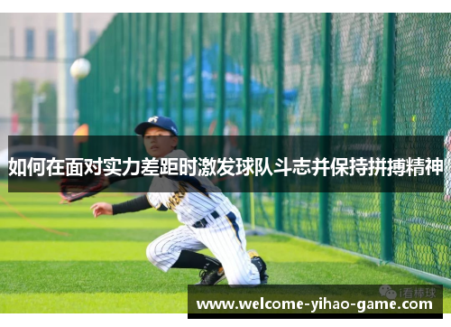如何在面对实力差距时激发球队斗志并保持拼搏精神