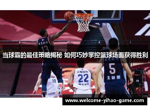 当球霸的最佳策略揭秘 如何巧妙掌控篮球场面获得胜利