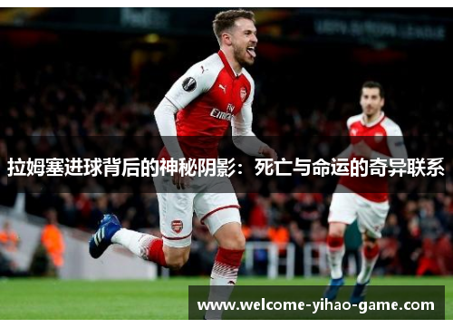 拉姆塞进球背后的神秘阴影：死亡与命运的奇异联系