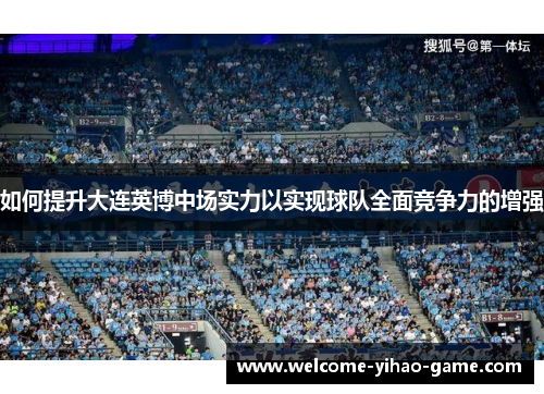 如何提升大连英博中场实力以实现球队全面竞争力的增强