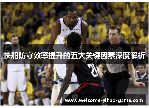 快船防守效率提升的五大关键因素深度解析