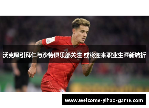 沃克吸引拜仁与沙特俱乐部关注 或将迎来职业生涯新转折