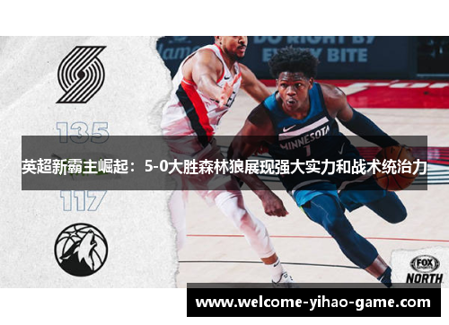 英超新霸主崛起：5-0大胜森林狼展现强大实力和战术统治力