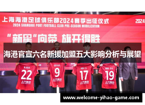 海港官宣六名新援加盟五大影响分析与展望