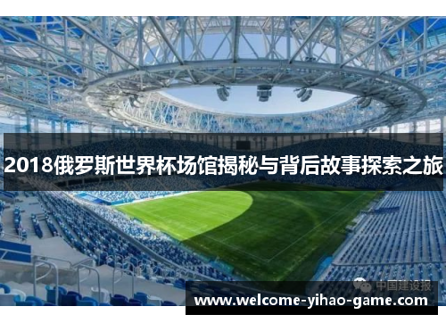 2018俄罗斯世界杯场馆揭秘与背后故事探索之旅
