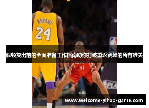 佩顿复出前的全面准备工作指南助你打破重返赛场的所有难关