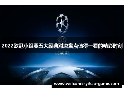 2022欧冠小组赛五大经典对决盘点值得一看的精彩时刻