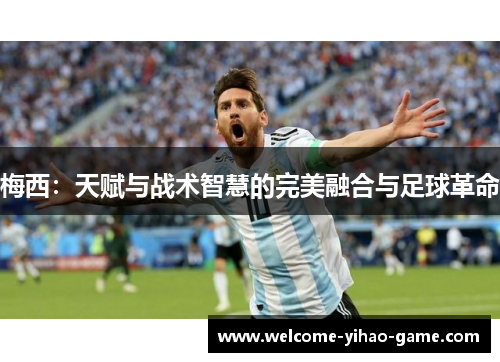 梅西：天赋与战术智慧的完美融合与足球革命