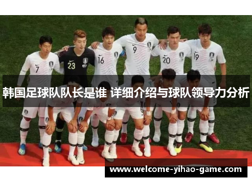 韩国足球队队长是谁 详细介绍与球队领导力分析