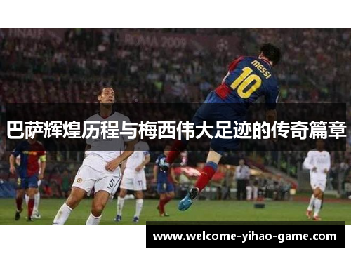 巴萨辉煌历程与梅西伟大足迹的传奇篇章