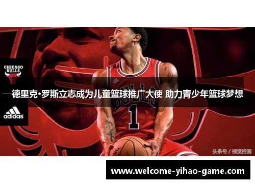 德里克·罗斯立志成为儿童篮球推广大使 助力青少年篮球梦想 德里克·罗斯立志成为儿童篮球推广大使 助力青少年篮球梦想