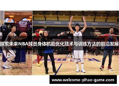探索未来NBA球员身体机能优化技术与训练方法的前沿发展