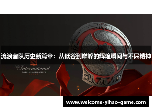 流浪者队历史新篇章:从低谷到巅峰的辉煌瞬间与不屈精神 流浪者队历史新篇章:从低谷到巅峰的辉煌瞬间与不屈精神