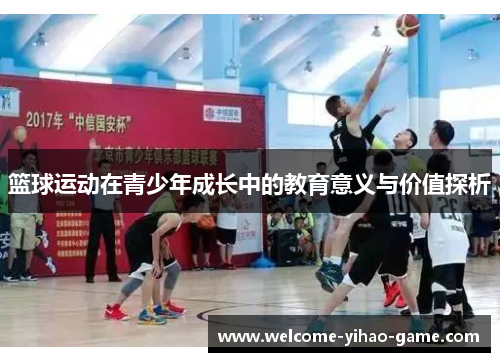 篮球运动在青少年成长中的教育意义与价值探析 篮球运动在青少年成长中的教育意义与价值探析