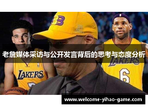 老詹媒体采访与公开发言背后的思考与态度分析 老詹媒体采访与公开发言背后的思考与态度分析