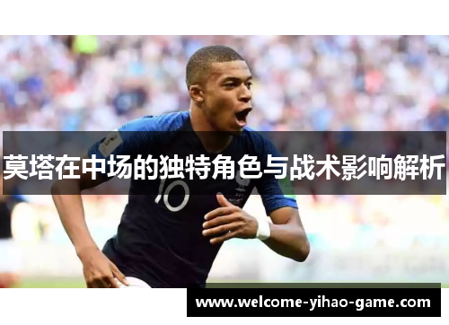 莫塔在中场的独特角色与战术影响解析 莫塔在中场的独特角色与战术影响解析