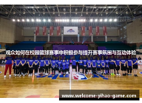 观众如何在校园篮球赛事中积极参与提升赛事氛围与互动体验 观众如何在校园篮球赛事中积极参与提升赛事氛围与互动体验
