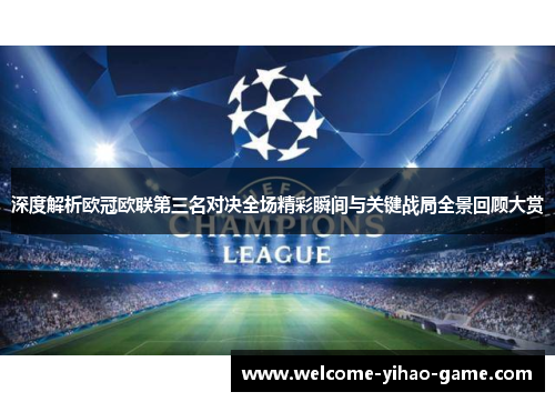 深度解析欧冠欧联第三名对决全场精彩瞬间与关键战局全景回顾大赏