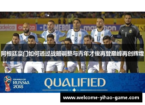 阿根廷豪门如何通过战略调整与青年才俊再登巅峰再创辉煌