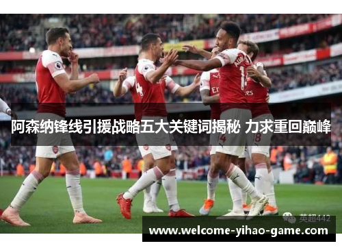阿森纳锋线引援战略五大关键词揭秘 力求重回巅峰